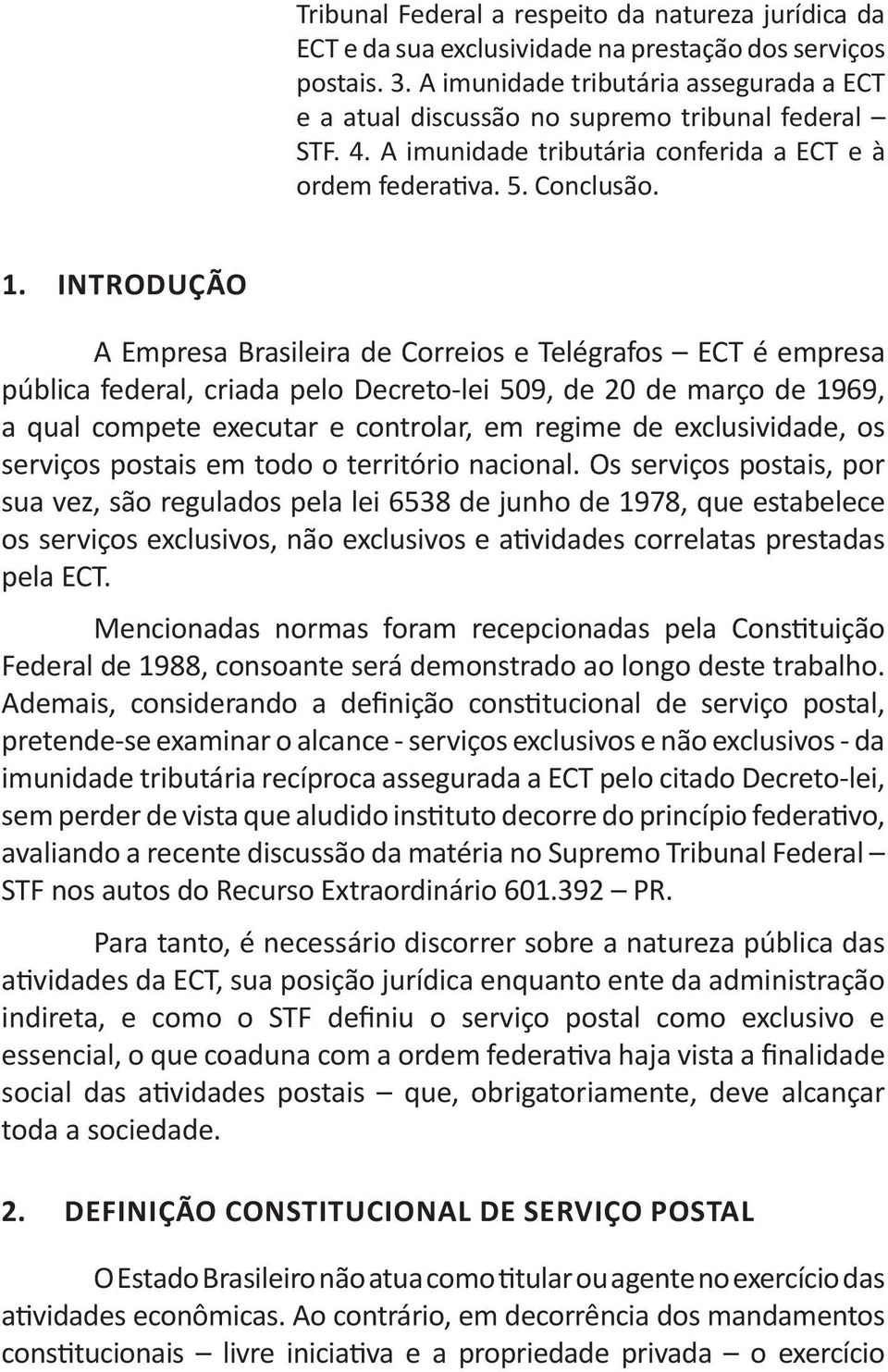 INTRODUÇÃO A Empresa Brasileira de Correios e Telégrafos ECT é empresa pública federal, criada pelo Decreto-lei 509, de 20 de março de 1969, a qual compete executar e controlar, em regime de