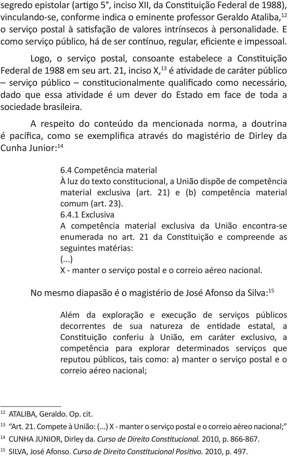 21, inciso X, 13 é atividade de caráter público serviço público constitucionalmente qualificado como necessário, dado que essa atividade é um dever do Estado em face de toda a sociedade brasileira.