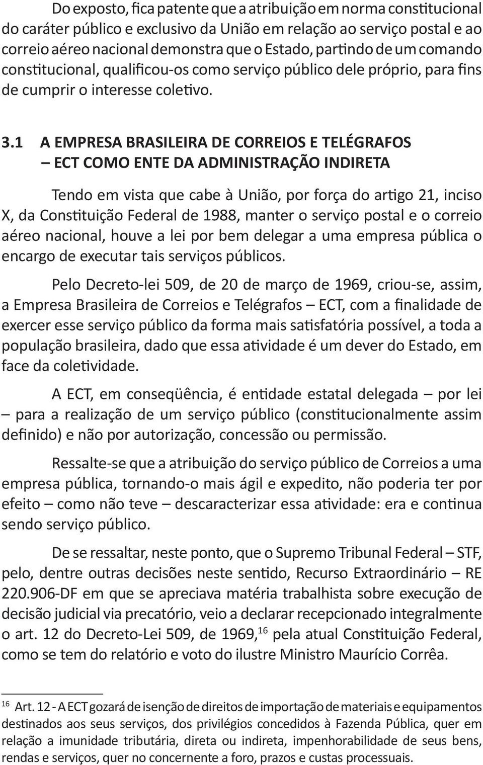 1 A EMPRESA BRASILEIRA DE CORREIOS E TELÉGRAFOS ECT COMO ENTE DA ADMINISTRAÇÃO INDIRETA Tendo em vista que cabe à União, por força do artigo 21, inciso X, da Constituição Federal de 1988, manter o