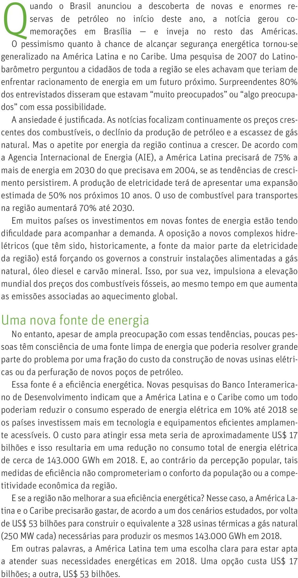 Uma pesquisa de 007 do Latinobarômetro perguntou a cidadãos de toda a região se eles achavam que teriam de enfrentar racionamento de energia em um futuro próximo.