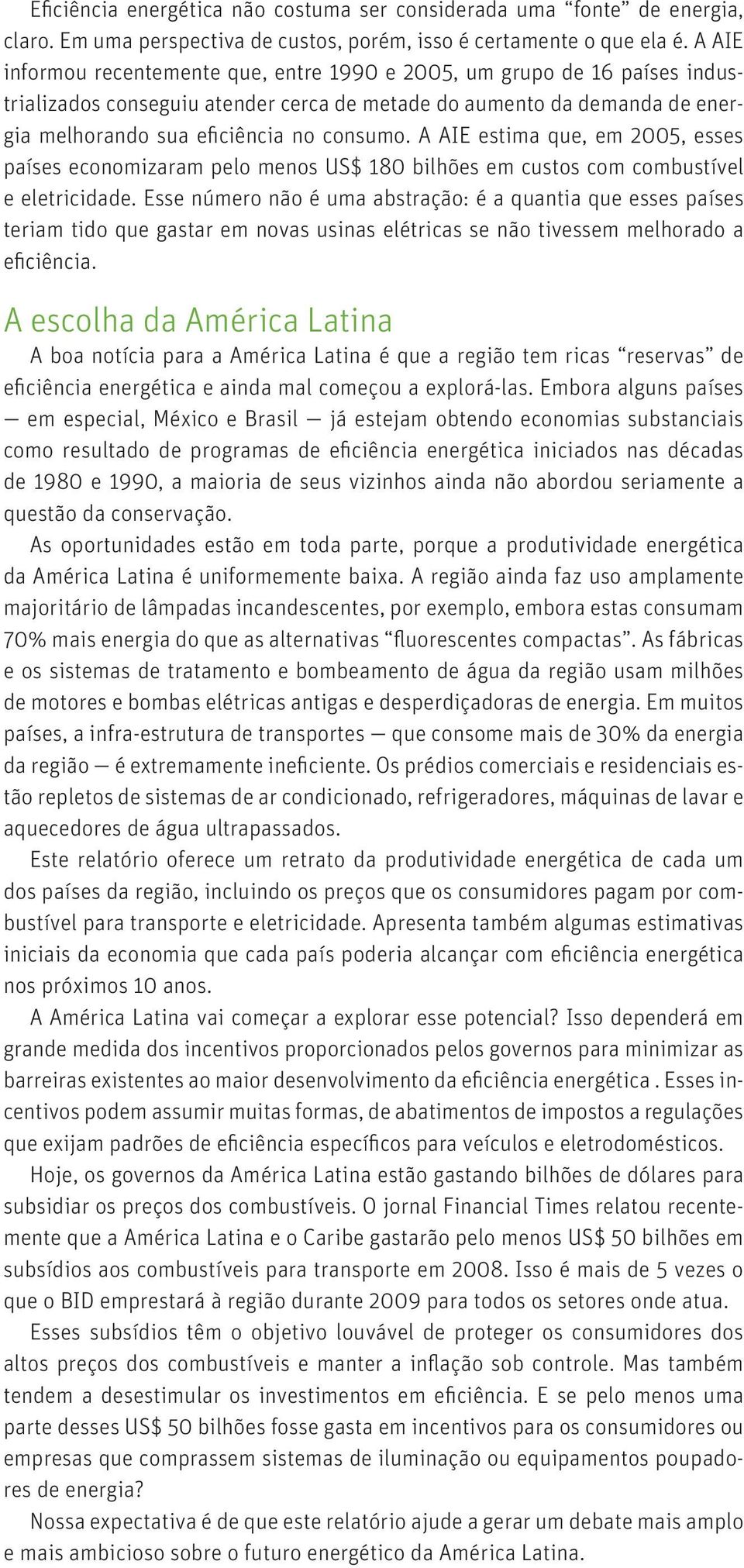 A AIE estima que, em 005, esses países economizaram pelo menos US$ 180 bilhões em custos com combustível e eletricidade.