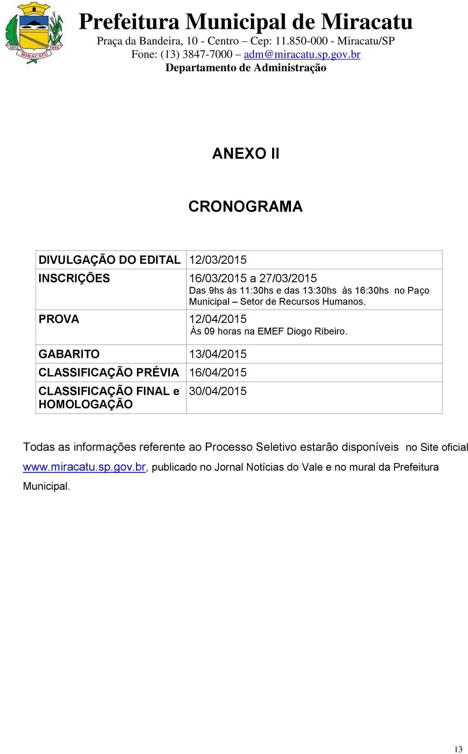 GABARITO 13/04/2015 CLASSIFICAÇÃO PRÉVIA 16/04/2015 CLASSIFICAÇÃO FINAL e HOMOLOGAÇÃO 30/04/2015 Todas as informações referente