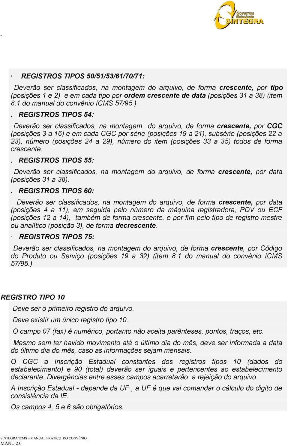 . REGISTROS TIPOS 54: Deverão ser classificados, na montagem do arquivo, de forma crescente, por CGC (posições 3 a 16) e em cada CGC por série (posições 19 a 21), subsérie (posições 22 a 23), número