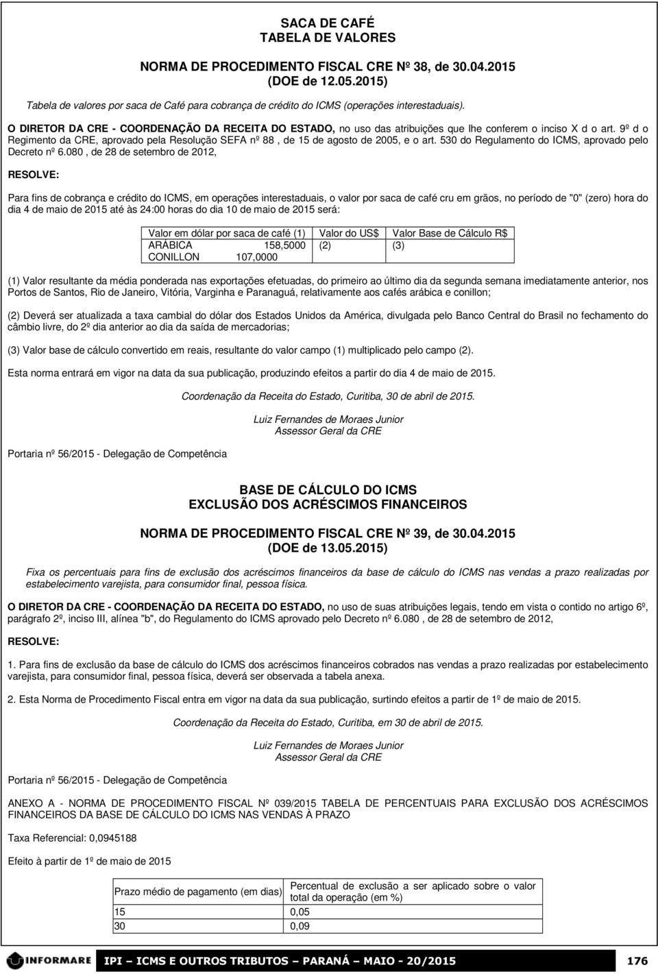 9º d o Regimento da CRE, aprovado pela Resolução SEFA nº 88, de 15 de agosto de 2005, e o art. 530 do Regulamento do ICMS, aprovado pelo Decreto nº 6.