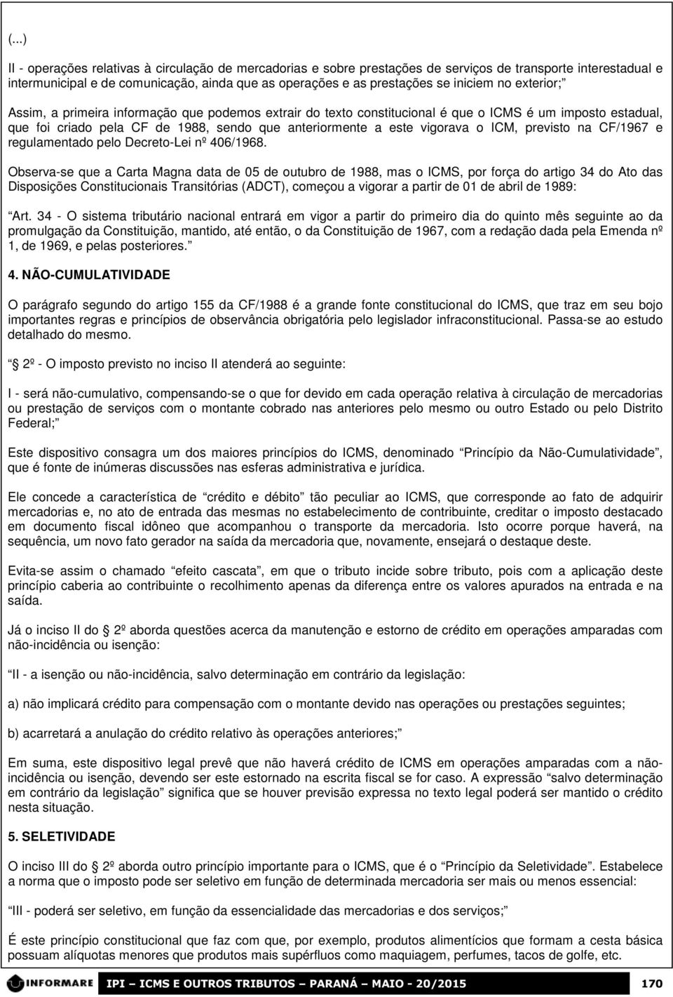 vigorava o ICM, previsto na CF/1967 e regulamentado pelo Decreto-Lei nº 406/1968.