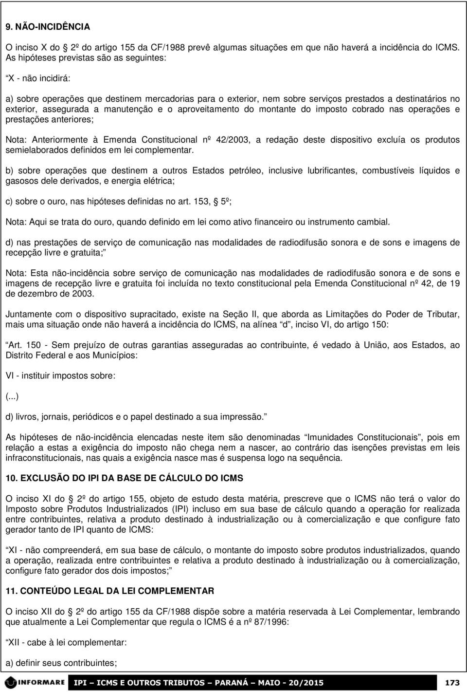 manutenção e o aproveitamento do montante do imposto cobrado nas operações e prestações anteriores; Nota: Anteriormente à Emenda Constitucional nº 42/2003, a redação deste dispositivo excluía os