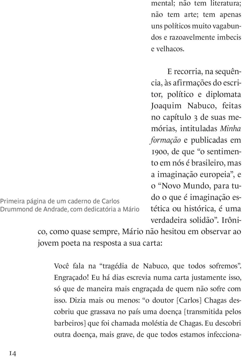 em nós é brasileiro, mas a imaginação europeia, e o Novo Mundo, para tudo o que é imaginação estética ou histórica, é uma Primeira página de um caderno de Carlos Drummond de Andrade, com dedicatória