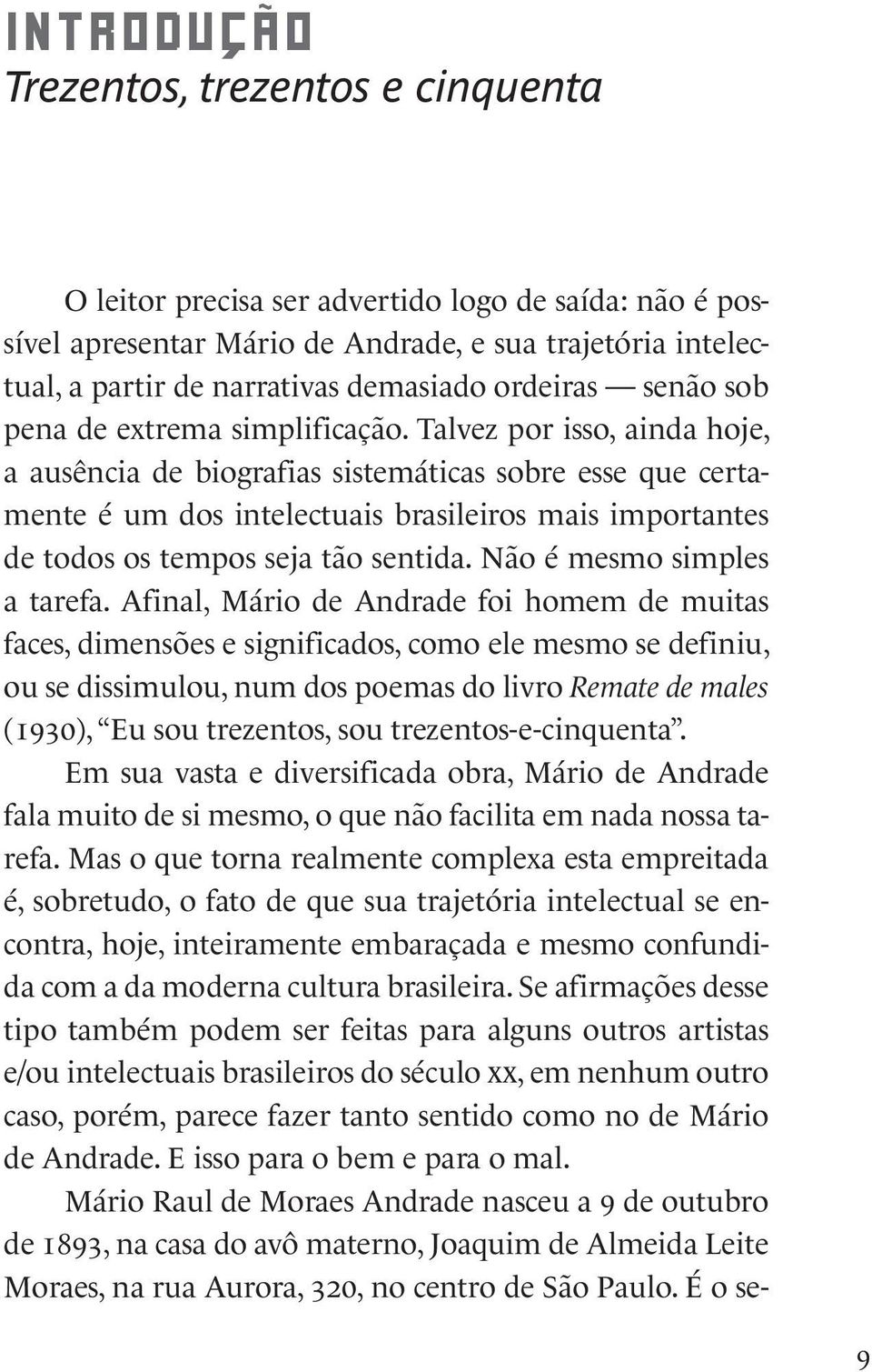 Talvez por isso, ainda hoje, a ausência de biografias sistemáticas sobre esse que certamente é um dos intelectuais brasileiros mais importantes de todos os tempos seja tão sentida.