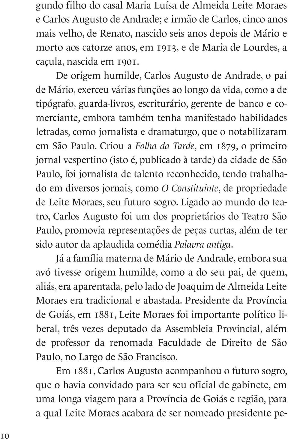 De origem humilde, Carlos Augusto de Andrade, o pai de Mário, exerceu várias funções ao longo da vida, como a de tipógrafo, guarda-livros, escriturário, gerente de banco e comerciante, embora também