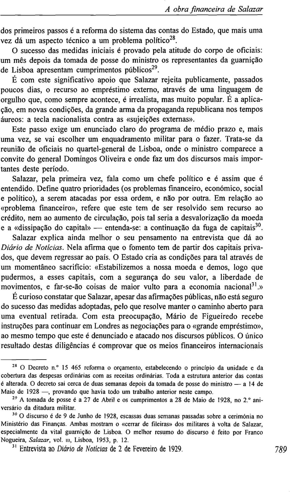 É com este significativo apoio que Salazar rejeita publicamente, passados poucos dias, o recurso ao empréstimo externo, através de uma linguagem de orgulho que, como sempre acontece, é irrealista,