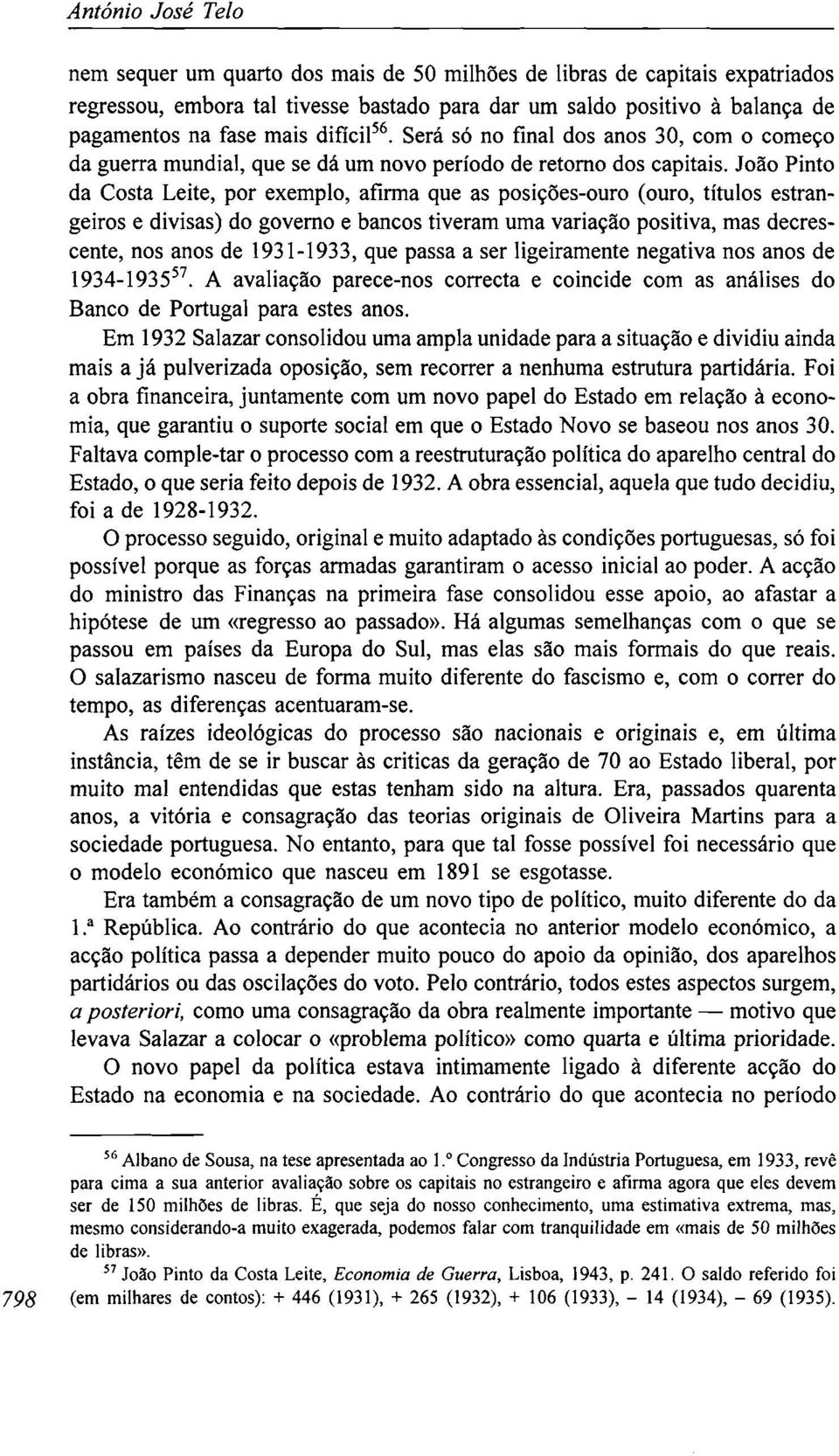 João Pinto da Costa Leite, por exemplo, afirma que as posições-ouro (ouro, títulos estrangeiros e divisas) do governo e bancos tiveram uma variação positiva, mas decrescente, nos anos de 1931-1933,