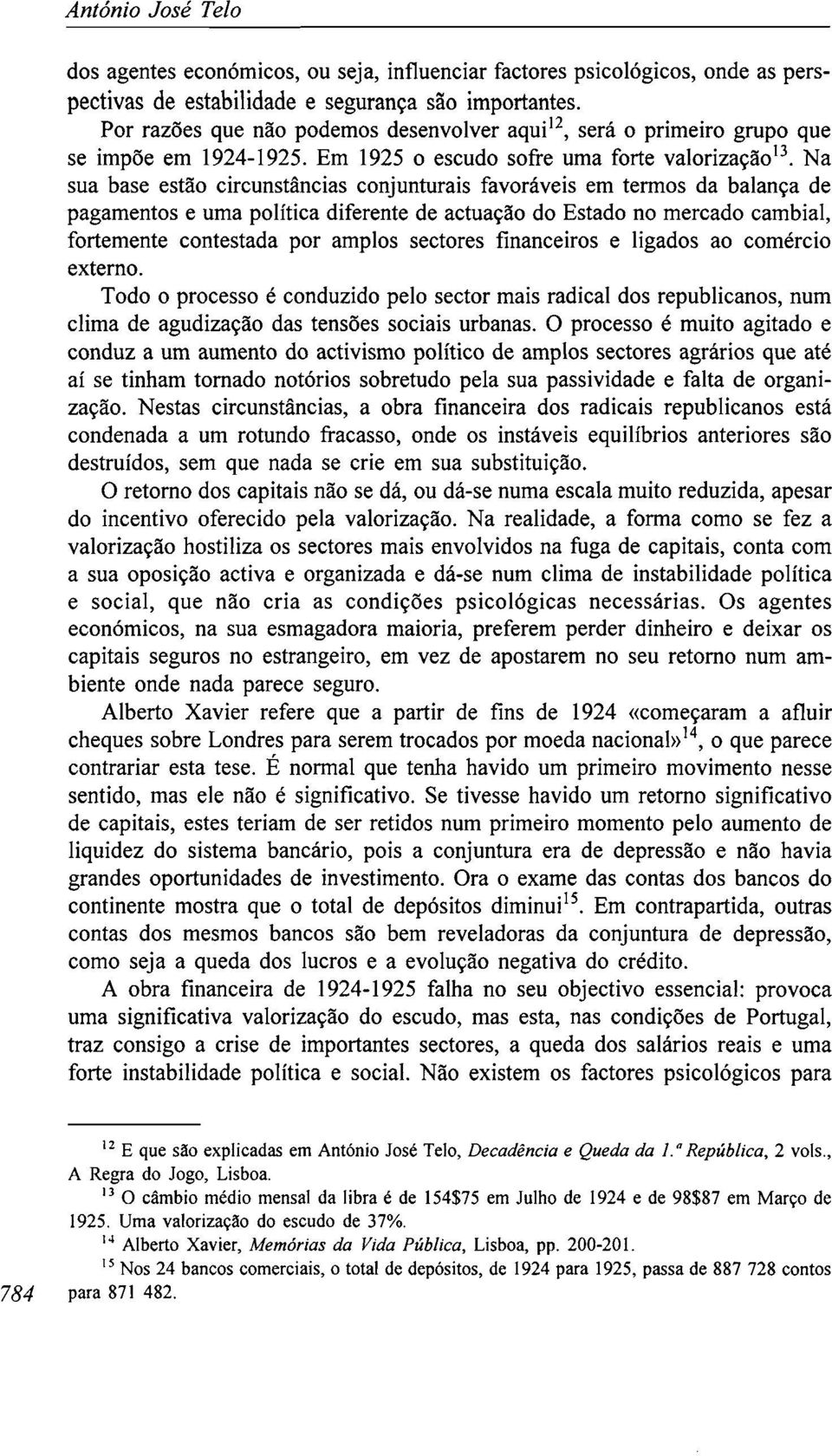 Na sua base estão circunstâncias conjunturais favoráveis em termos da balança de pagamentos e uma política diferente de actuação do Estado no mercado cambial, fortemente contestada por amplos