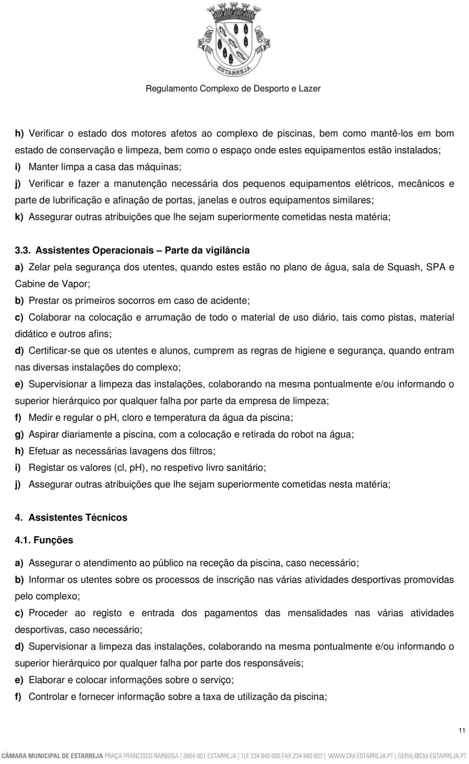 similares; k) Assegurar outras atribuições que lhe sejam superiormente cometidas nesta matéria; 3.