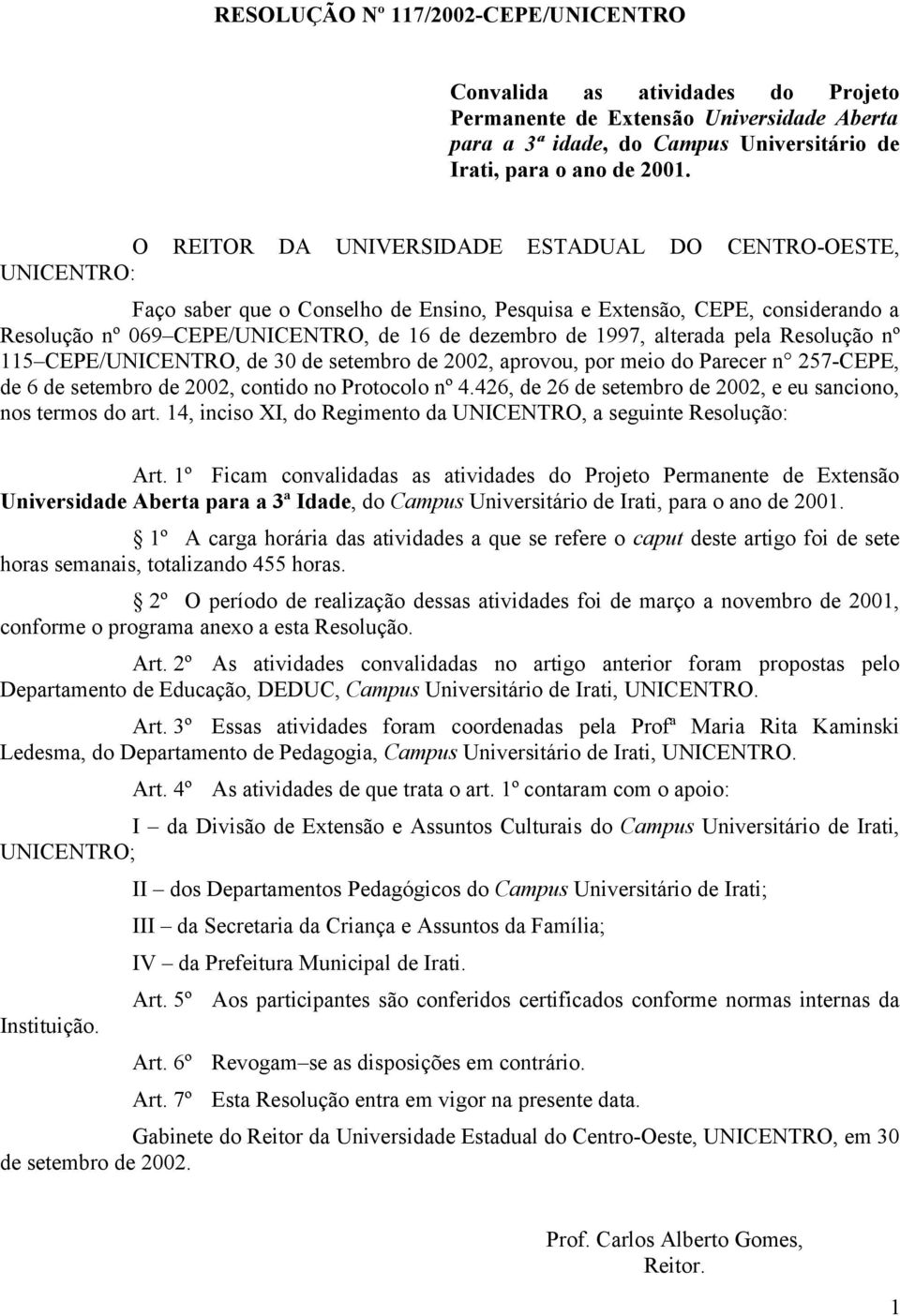 1997, alterada pela Resolução nº 115 CEPE/UNICENTRO, de 30 de setembro de 2002, aprovou, por meio do Parecer n 257-CEPE, de 6 de setembro de 2002, contido no Protocolo nº 4.