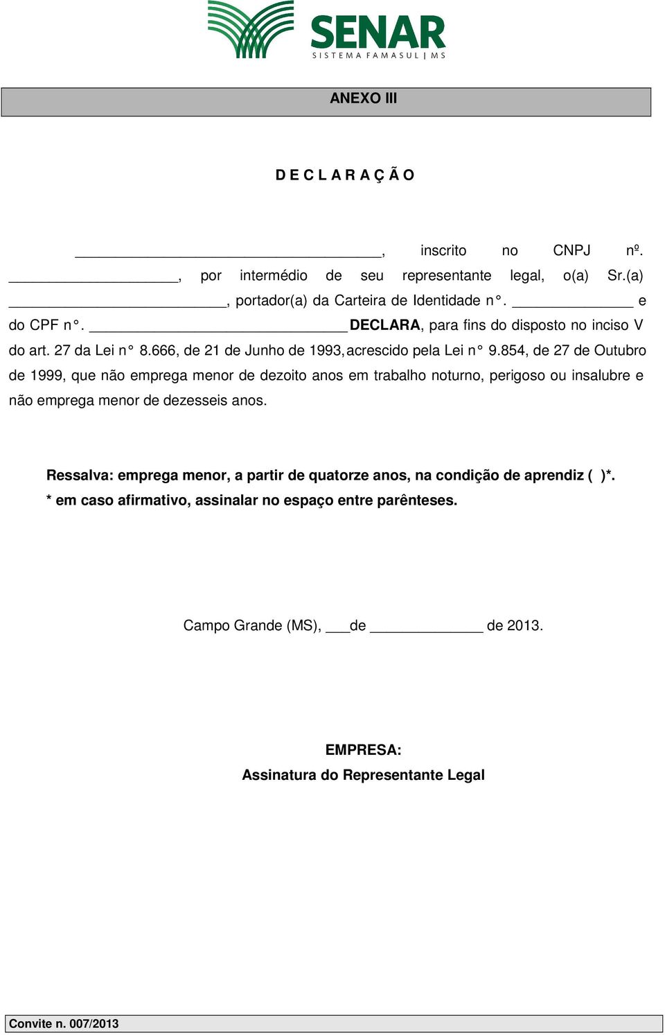 854, de 27 de Outubro de 1999, que não emprega menor de dezoito anos em trabalho noturno, perigoso ou insalubre e não emprega menor de dezesseis anos.