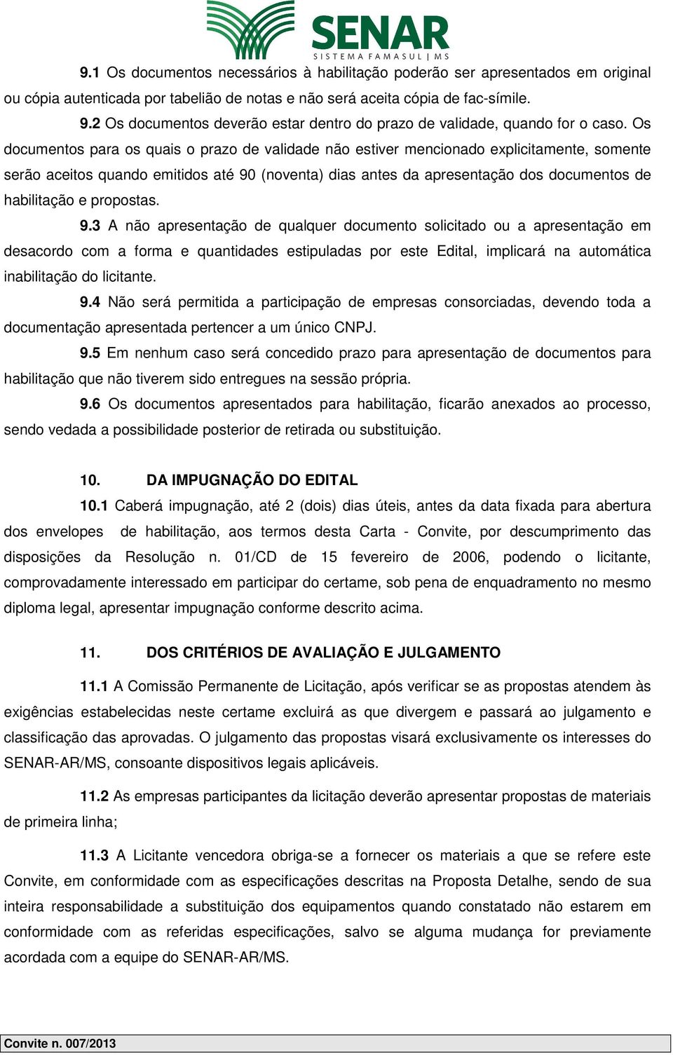 Os documentos para os quais o prazo de validade não estiver mencionado explicitamente, somente serão aceitos quando emitidos até 90 (noventa) dias antes da apresentação dos documentos de habilitação