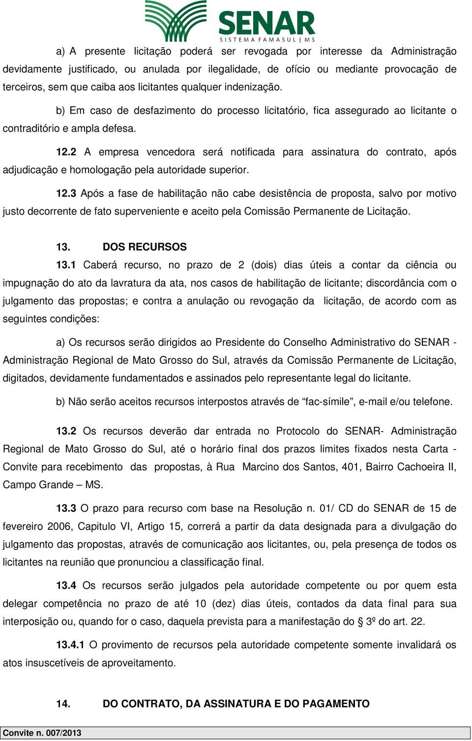 2 A empresa vencedora será notificada para assinatura do contrato, após adjudicação e homologação pela autoridade superior. 12.