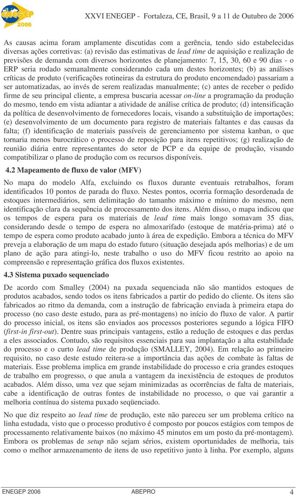 rotineiras da estrutura do produto encomendado) passariam a ser automatizadas, ao invés de serem realizadas manualmente; (c) antes de receber o pedido firme de seu principal cliente, a empresa