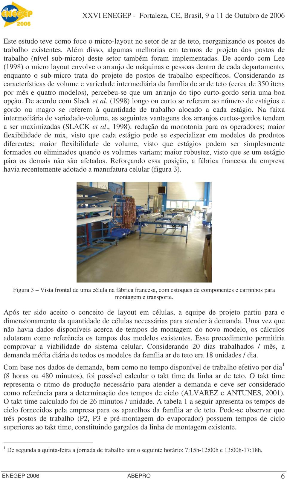 De acordo com Lee (1998) o micro layout envolve o arranjo de máquinas e pessoas dentro de cada departamento, enquanto o sub-micro trata do projeto de postos de trabalho específicos.