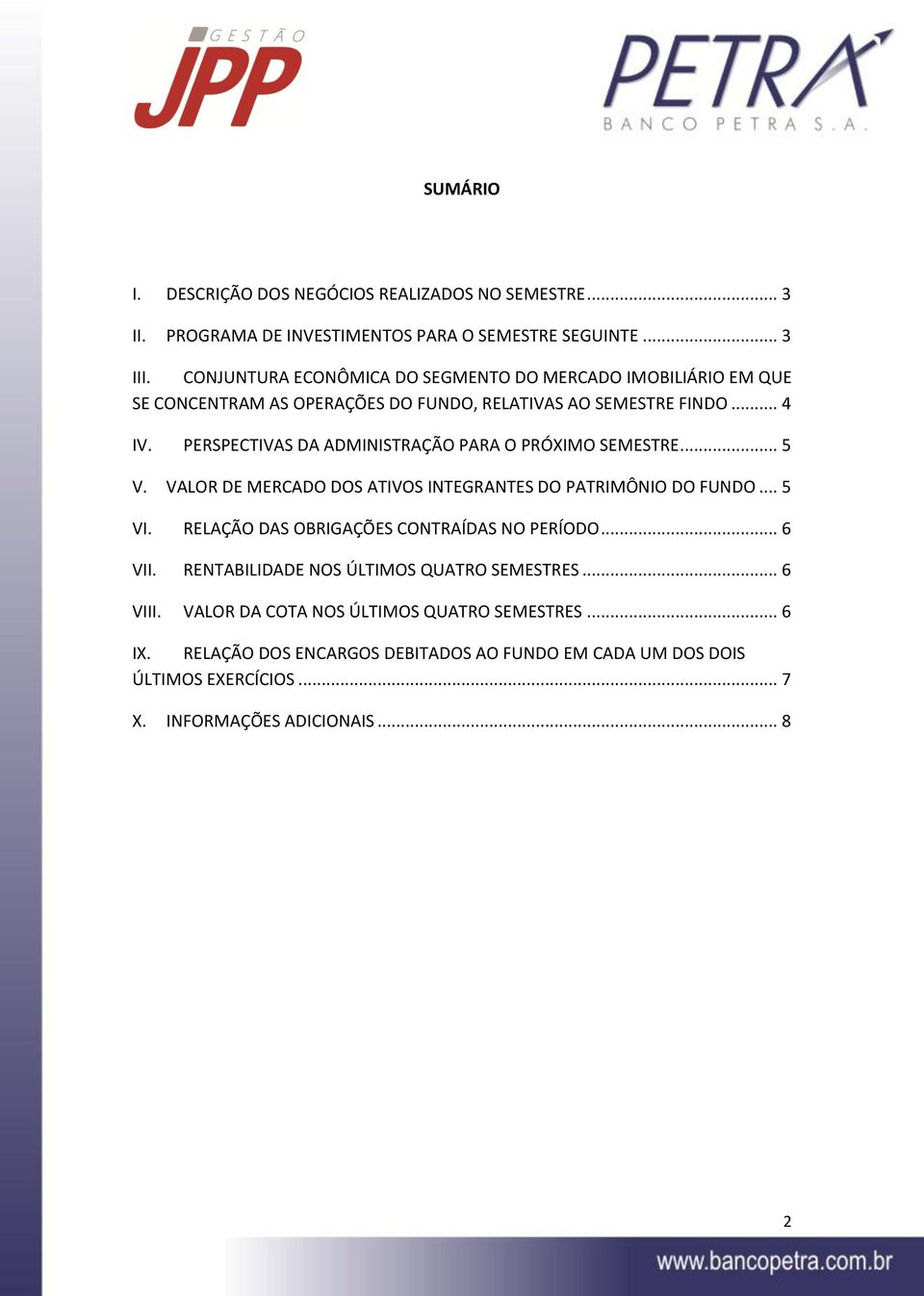 PERSPECTIVAS DA ADMINISTRAÇÃO PARA O PRÓXIMO SEMESTRE... 5 V. VALOR DE MERCADO DOS ATIVOS INTEGRANTES DO PATRIMÔNIO DO FUNDO... 5 VI.