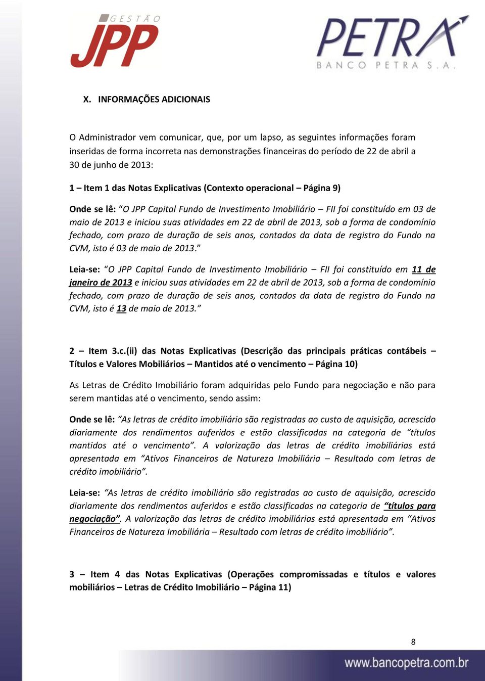 atividades em 22 de abril de 2013, sob a forma de condomínio fechado, com prazo de duração de seis anos, contados da data de registro do Fundo na CVM, isto é 03 de maio de 2013.