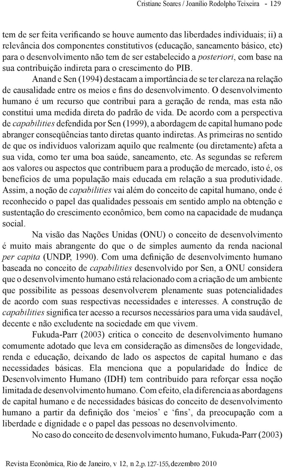 Anand e Sen (1994) destacam a importância de se ter clareza na relação de causalidade entre os meios e fins do desenvolvimento.