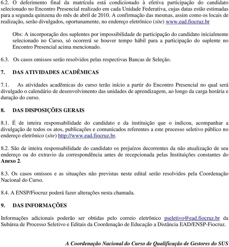 br Obs: A incorporação dos suplentes por impossibilidade de participação do candidato inicialmente selecionado no Curso, só ocorrerá se houver tempo hábil para a participação do suplente no Encontro