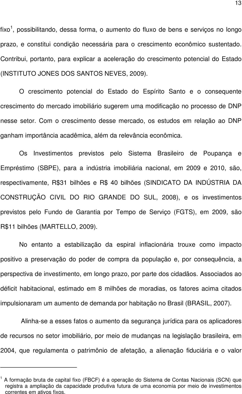 O crescimento potencial do Estado do Espírito Santo e o consequente crescimento do mercado imobiliário sugerem uma modificação no processo de DNP nesse setor.