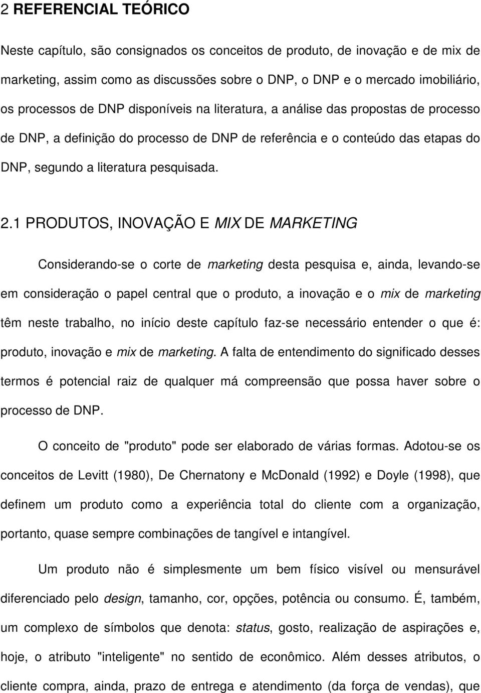 1 PRODUTOS, INOVAÇÃO E MIX DE MARKETING Considerando-se o corte de marketing desta pesquisa e, ainda, levando-se em consideração o papel central que o produto, a inovação e o mix de marketing têm