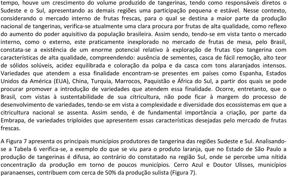 qualidade, como reflexo do aumento do poder aquisitivo da população brasileira.