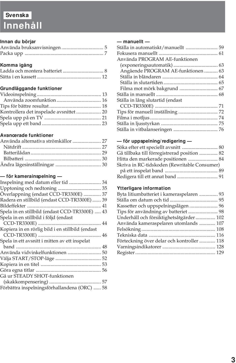 .. 23 Avancerade funktioner Använda alternativa strömkällor... 27 Nätdrift... 27 Batterilådan... 29 Bilbatteri... 30 Ändra lägesinställningar... 30 för kamerainspelning Inspelning med datum eller tid.