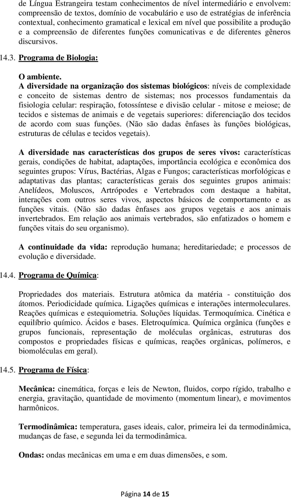 A diversidade na organização dos sistemas biológicos: níveis de complexidade e conceito de sistemas dentro de sistemas; nos processos fundamentais da fisiologia celular: respiração, fotossíntese e