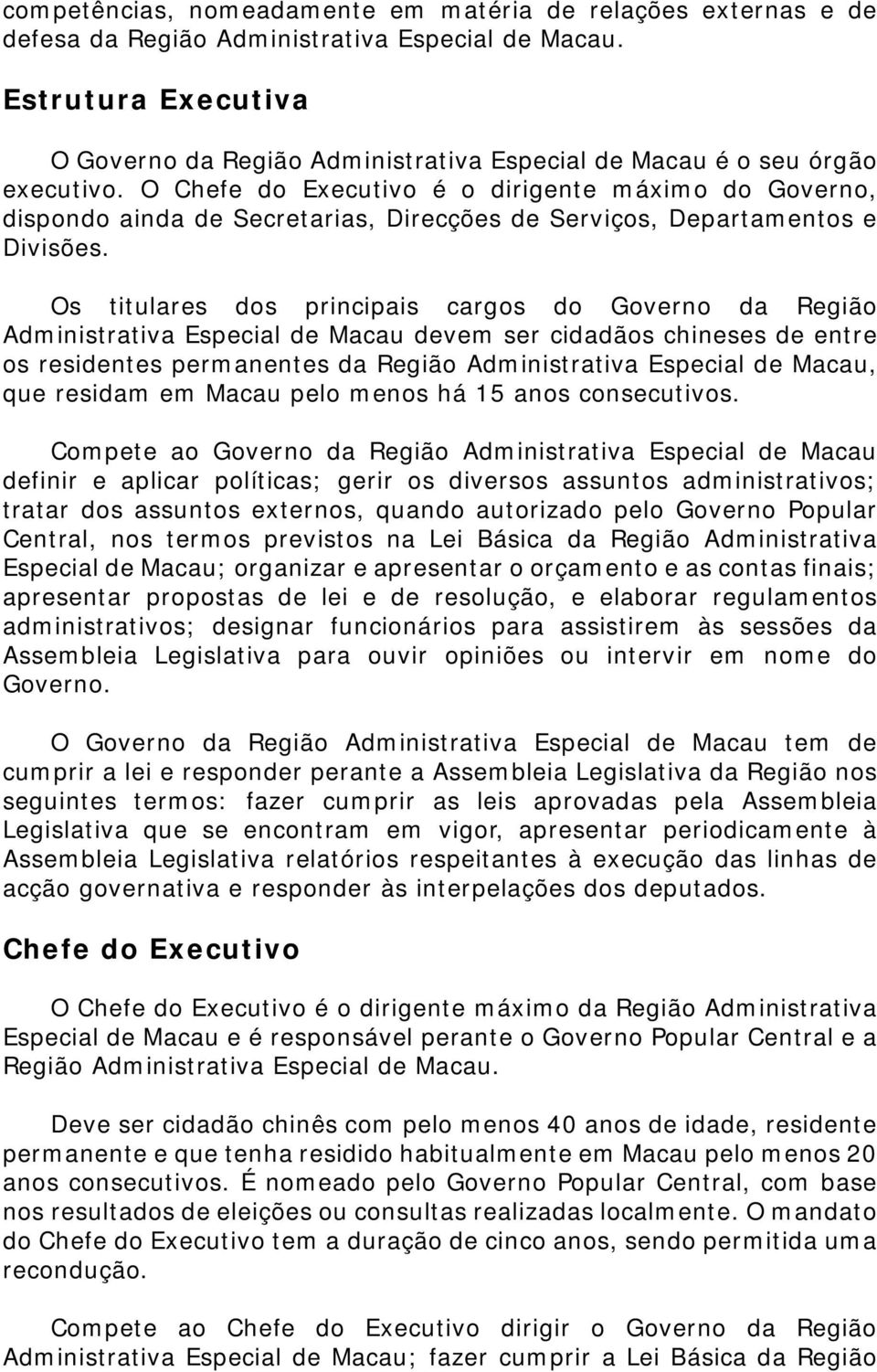 O Chefe do Executivo é o dirigente máximo do Governo, dispondo ainda de Secretarias, Direcções de Serviços, Departamentos e Divisões.