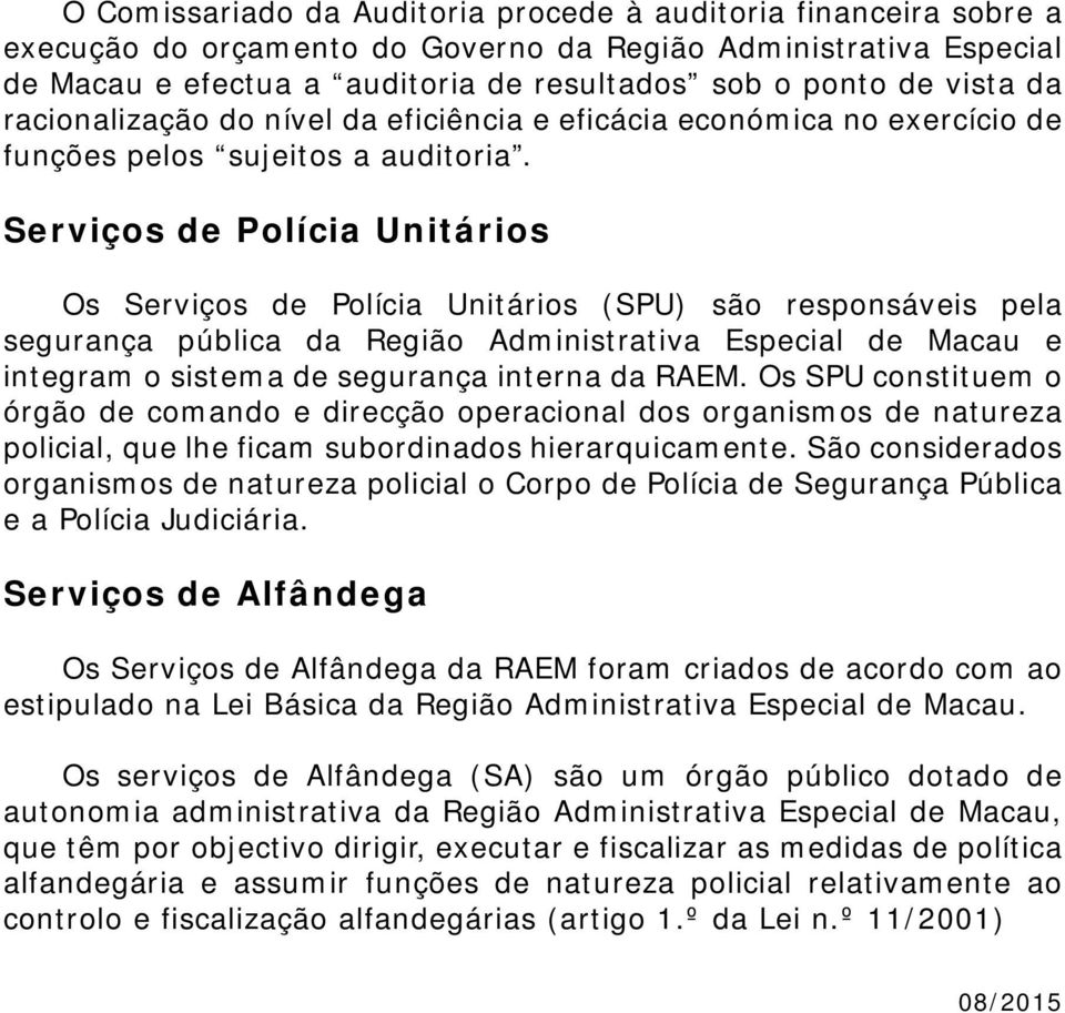 Serviços de Polícia Unitários Os Serviços de Polícia Unitários (SPU) são responsáveis pela segurança pública da Região Administrativa Especial de Macau e integram o sistema de segurança interna da