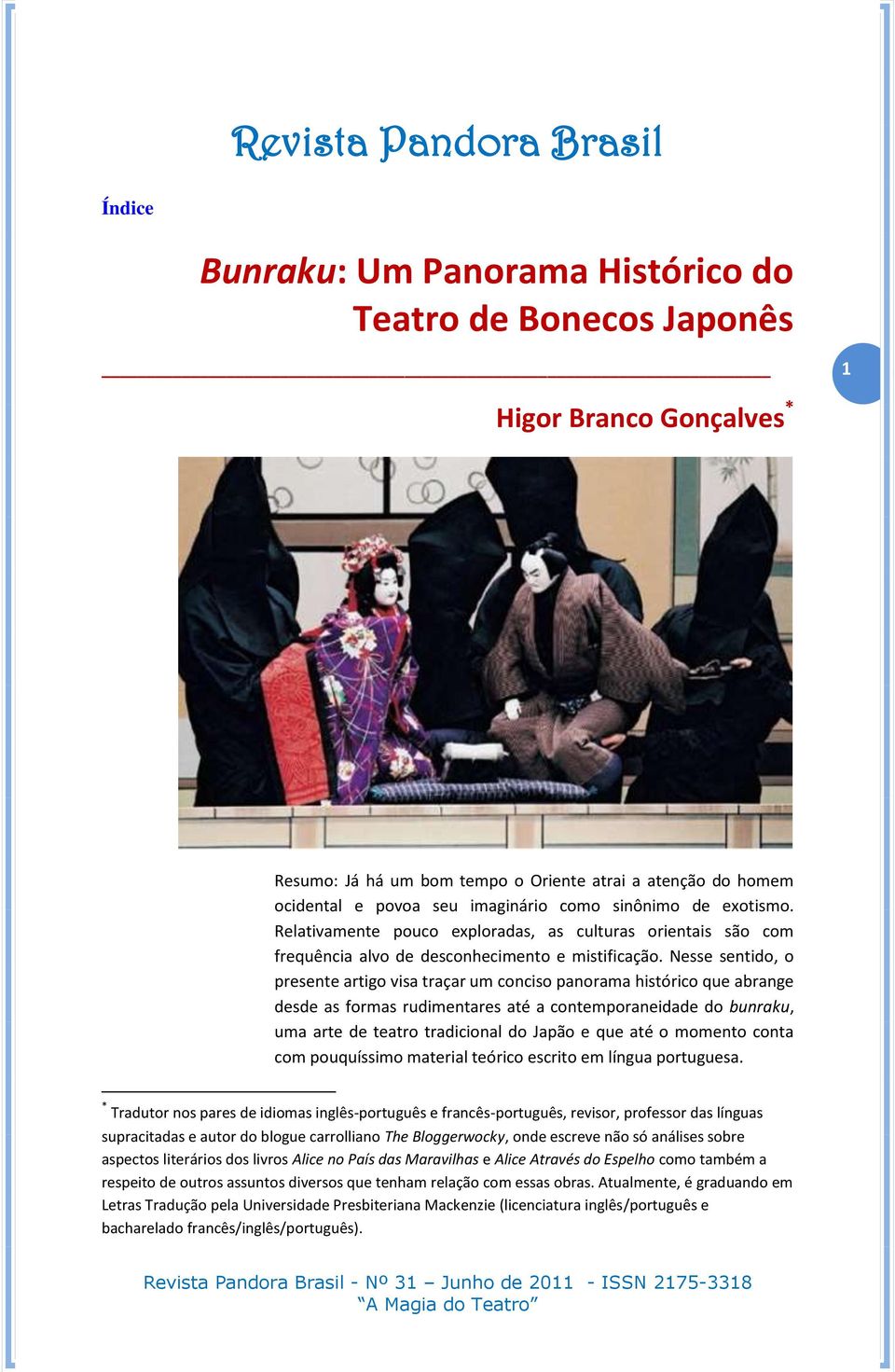 Nesse sentido, o presente artigo visa traçar um conciso panorama histórico que abrange desde as formas rudimentares até a contemporaneidade do bunraku, uma arte de teatro tradicional do Japão e que