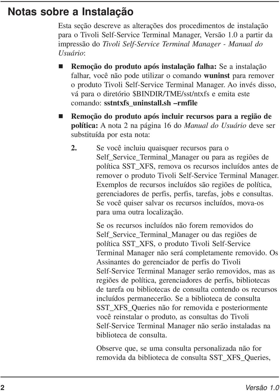 remover o produto Tivoli Self-Service Terminal Manager. Ao invés disso, vá para o diretório $BINDIR/TME/sst/ntxfs e emita este comando: sstntxfs_uninstall.