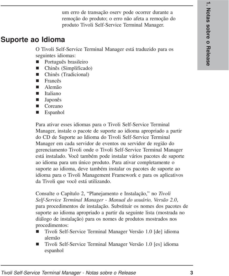 Notas sobre o Release Para ativar esses idiomas para o Tivoli Self-Service Terminal Manager, instale o pacote de suporte ao idioma apropriado a partir do CD de Suporte ao Idioma do Tivoli