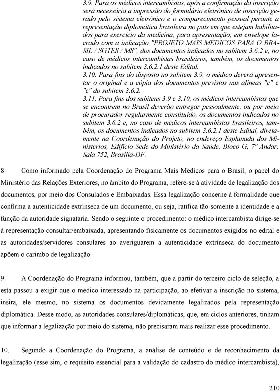 SIL / SGTES / MS", dos documentos indicados no subitem 3.6.2 e, no caso de médicos intercambistas brasileiros, também, os documentos indicados no subitem 3.6.2.1 deste Edital. 3.10.