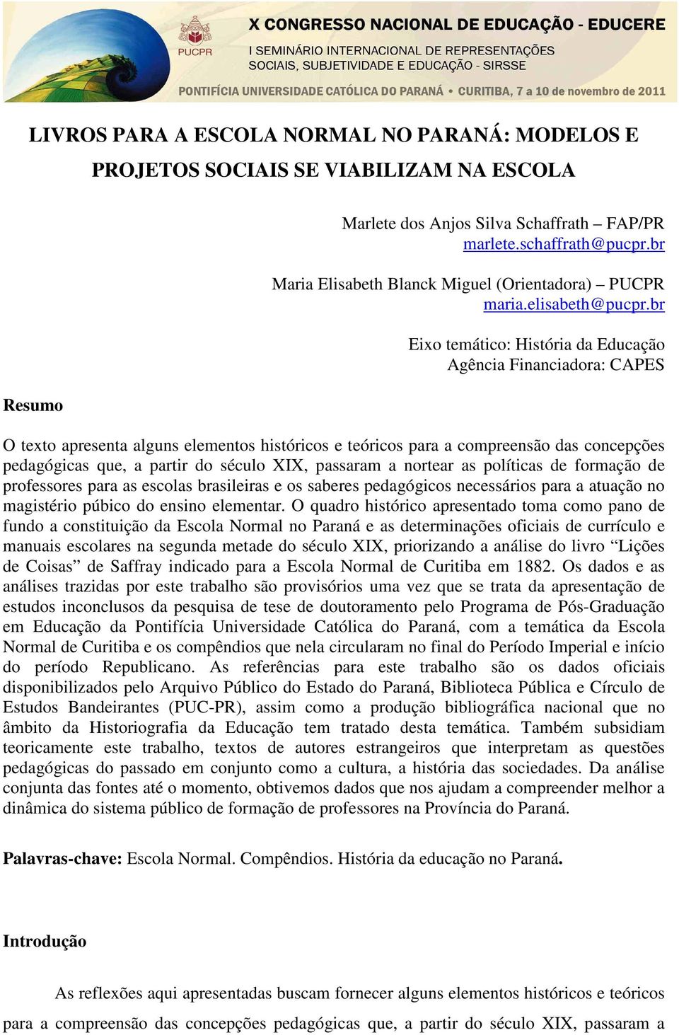 br Eixo temático: História da Educação Agência Financiadora: CAPES O texto apresenta alguns elementos históricos e teóricos para a compreensão das concepções pedagógicas que, a partir do século XIX,