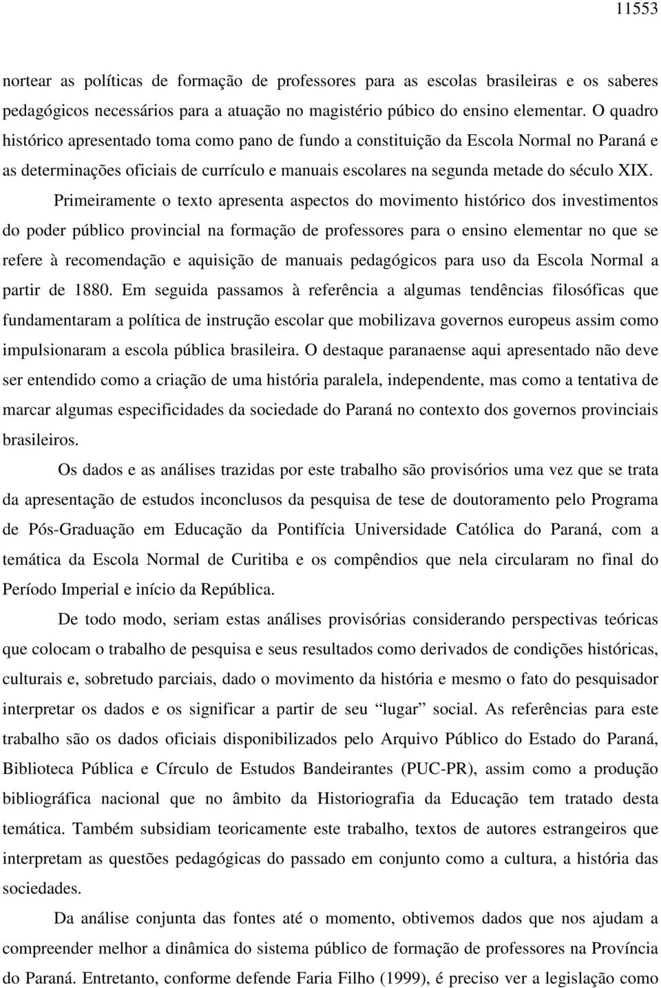 Primeiramente o texto apresenta aspectos do movimento histórico dos investimentos do poder público provincial na formação de professores para o ensino elementar no que se refere à recomendação e