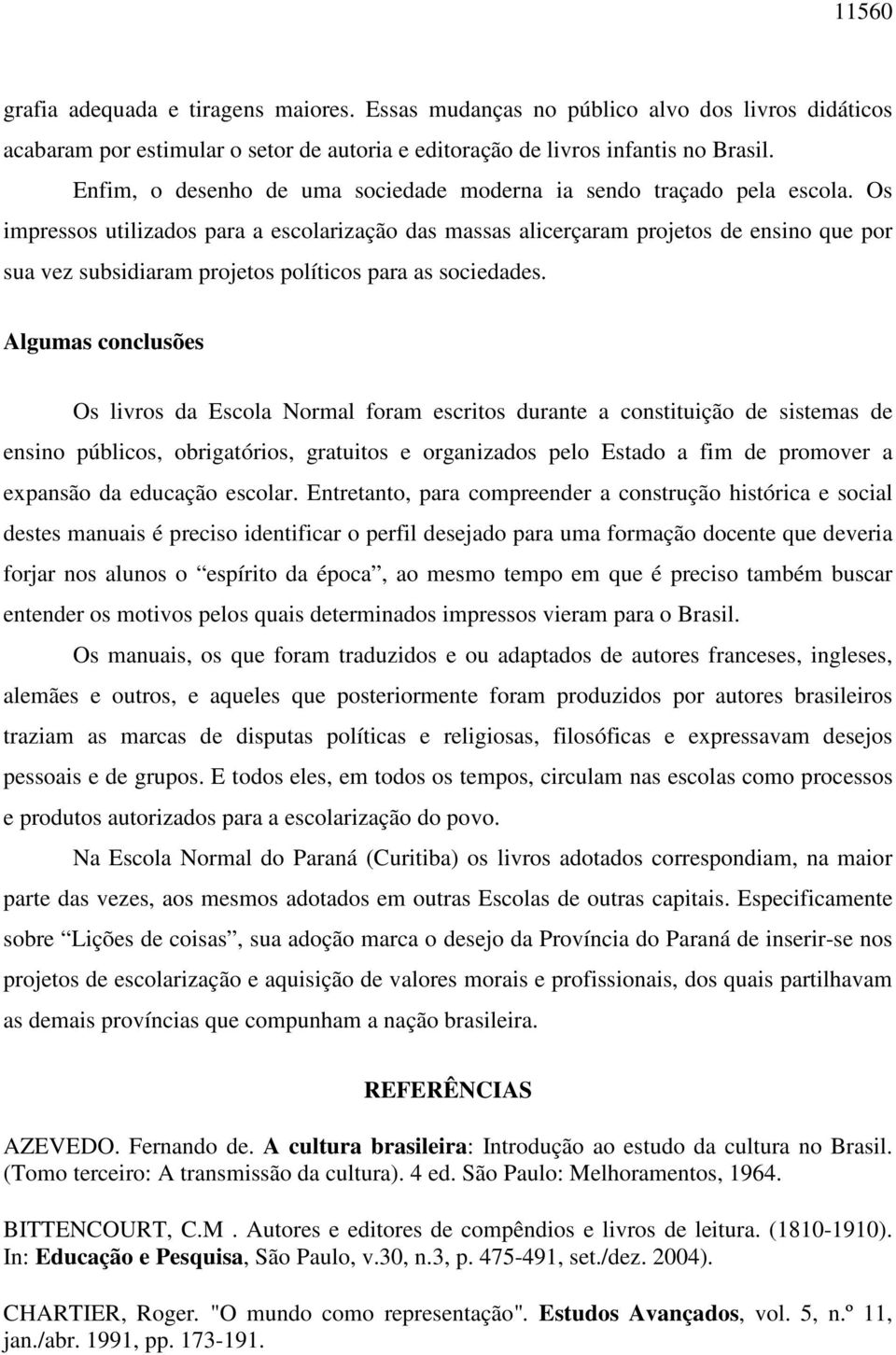 Os impressos utilizados para a escolarização das massas alicerçaram projetos de ensino que por sua vez subsidiaram projetos políticos para as sociedades.