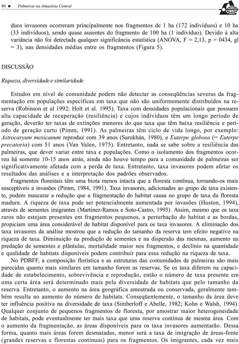 DISCUSSÃO Riqueza, diversidade e similaridade Estudos em nível de comunidade podem não detectar as conseqüências severas da fragmentação em populações específicas em taxa que não são uniformemente