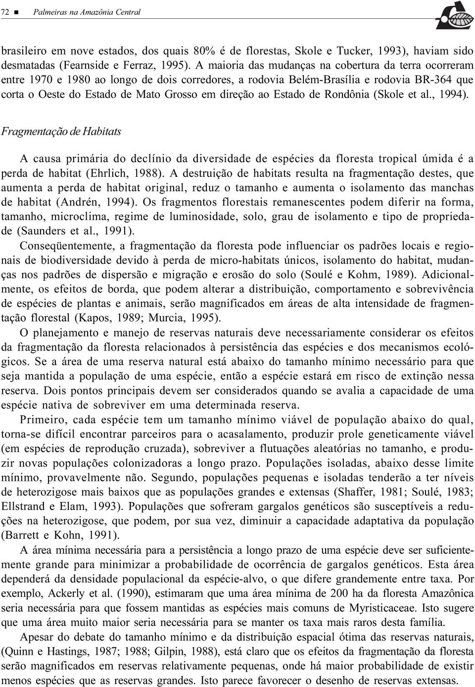 ao Estado de Rondônia (Skole et al., 1994). Fragmentação de Habitats A causa primária do declínio da diversidade de espécies da floresta tropical úmida é a perda de habitat (Ehrlich, 1988).