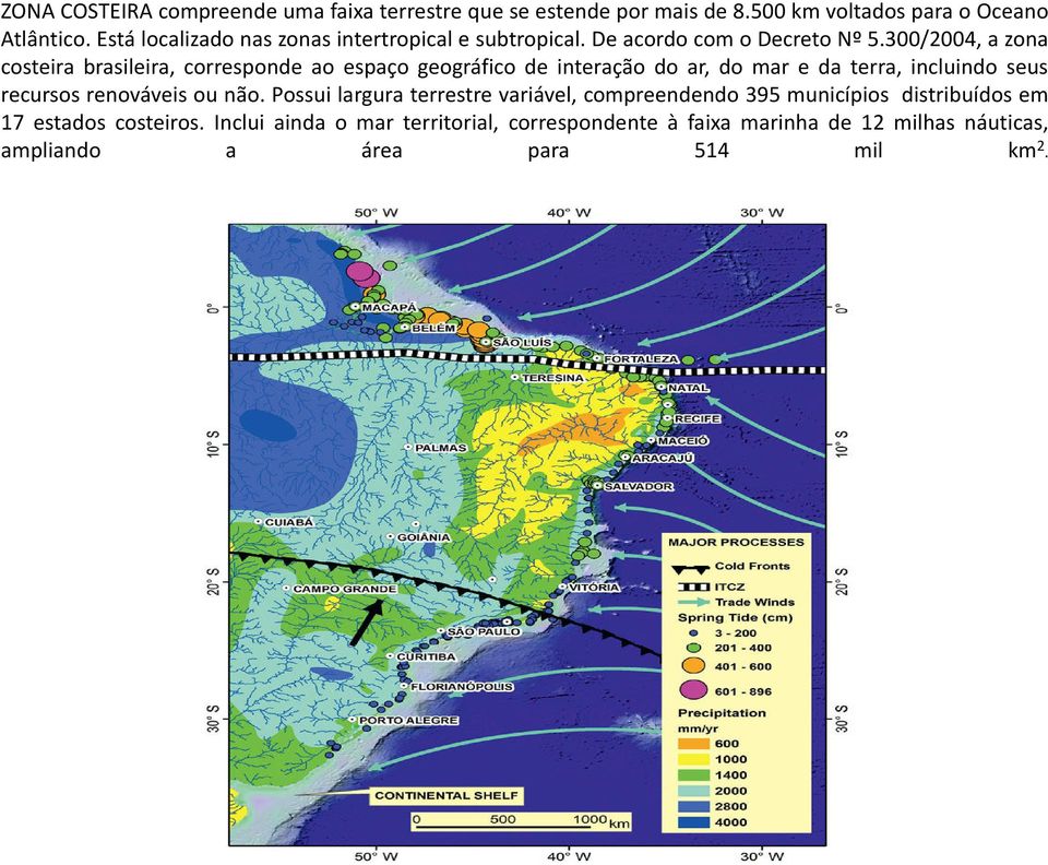 300/2004, a zona costeira brasileira, corresponde ao espaço geográfico de interação do ar, do mar e da terra, incluindo seus recursos