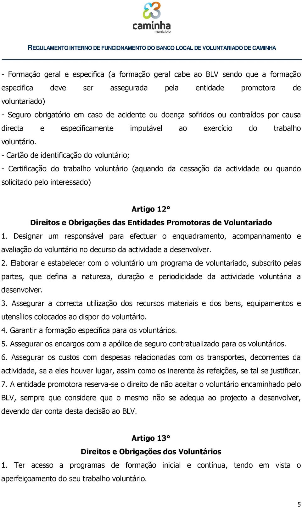 - Cartão de identificação do voluntário; - Certificação do trabalho voluntário (aquando da cessação da actividade ou quando solicitado pelo interessado) Artigo 12 Direitos e Obrigações das Entidades