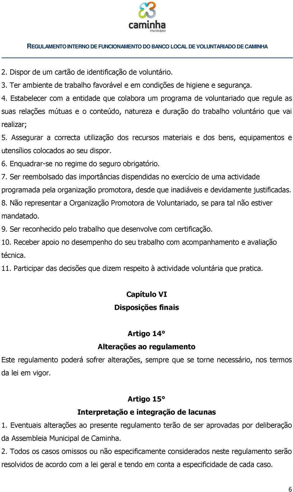 Assegurar a correcta utilização dos recursos materiais e dos bens, equipamentos e utensílios colocados ao seu dispor. 6. Enquadrar-se no regime do seguro obrigatório. 7.