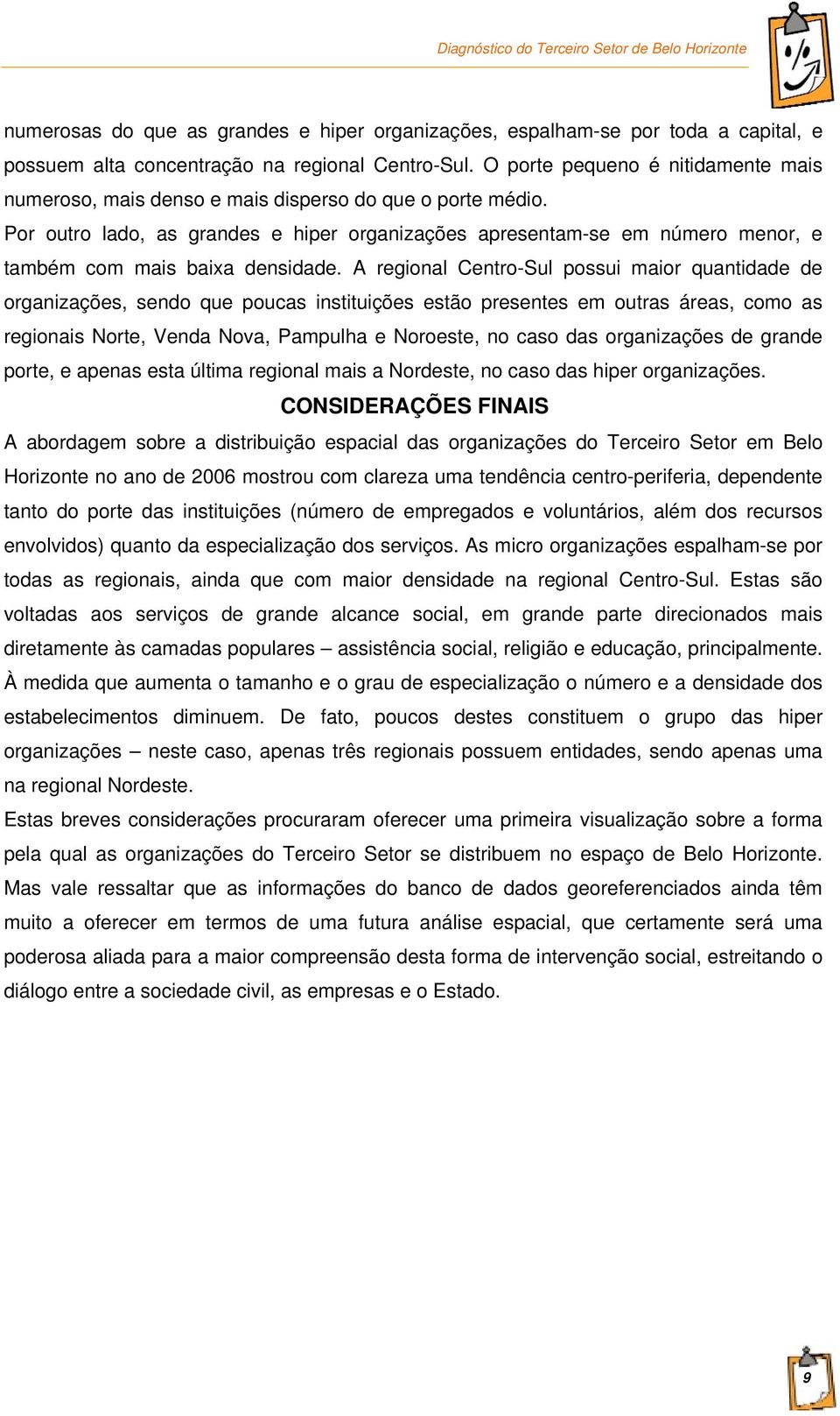 Por outro lado, as grandes e hiper organizações apresentam-se em número menor, e também com mais baixa densidade.