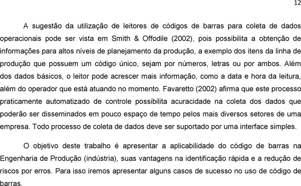 Além dos dados básicos, o leitor pode acrescer mais informação, como a data e hora da leitura, além do operador que está atuando no momento.