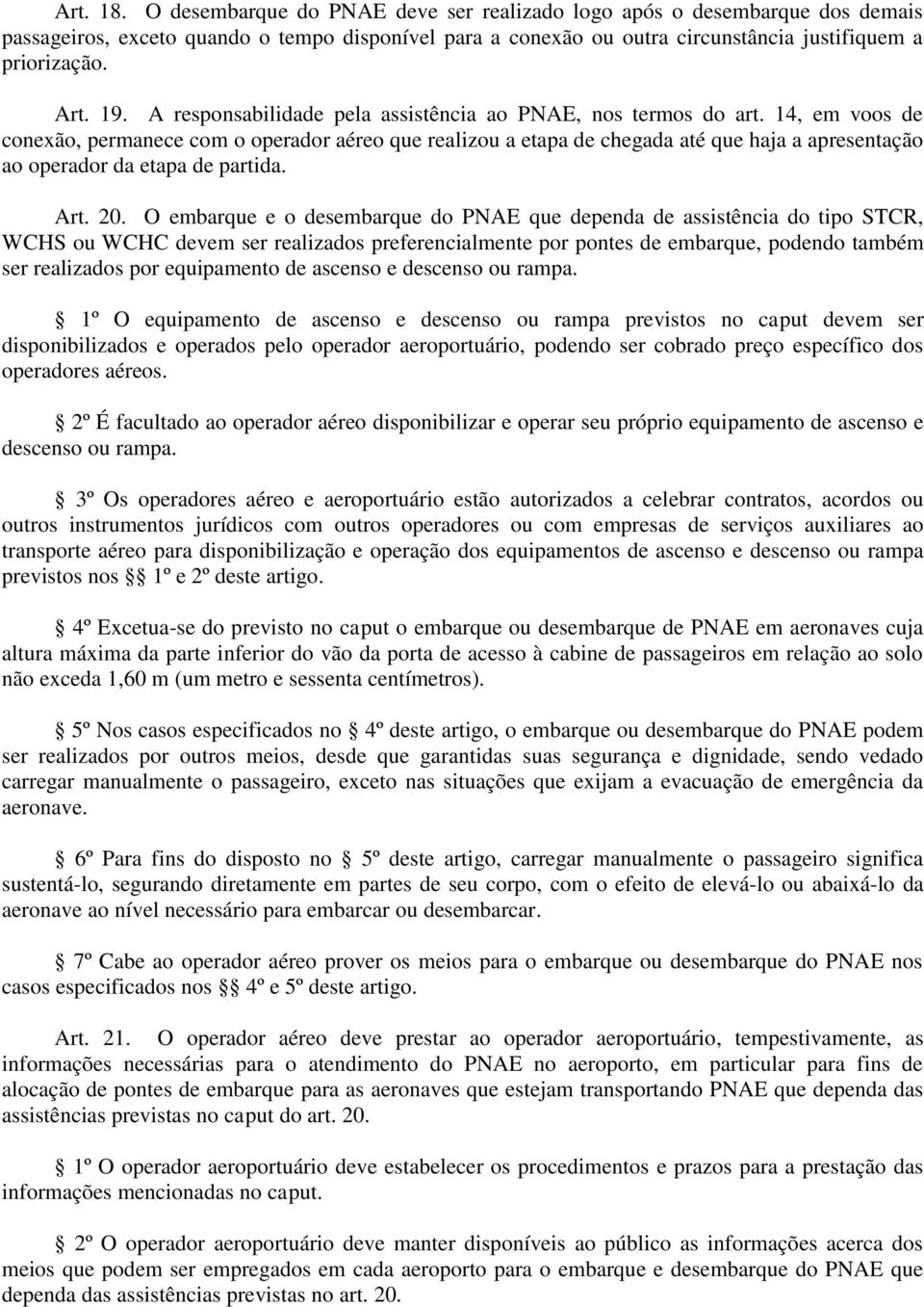 14, em voos de conexão, permanece com o operador aéreo que realizou a etapa de chegada até que haja a apresentação ao operador da etapa de partida. Art. 20.