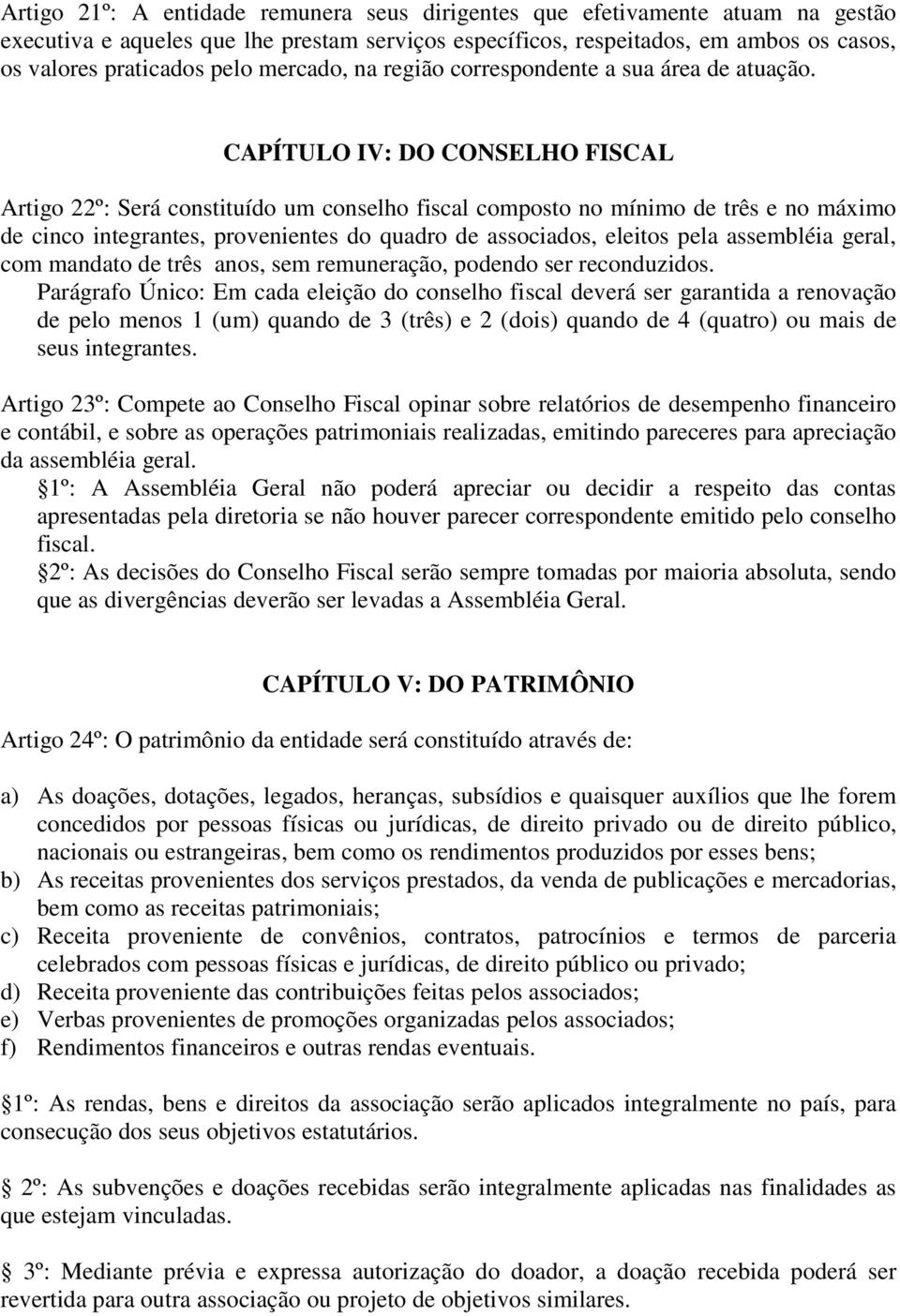 CAPÍTULO IV: DO CONSELHO FISCAL Artigo 22º: Será constituído um conselho fiscal composto no mínimo de três e no máximo de cinco integrantes, provenientes do quadro de associados, eleitos pela